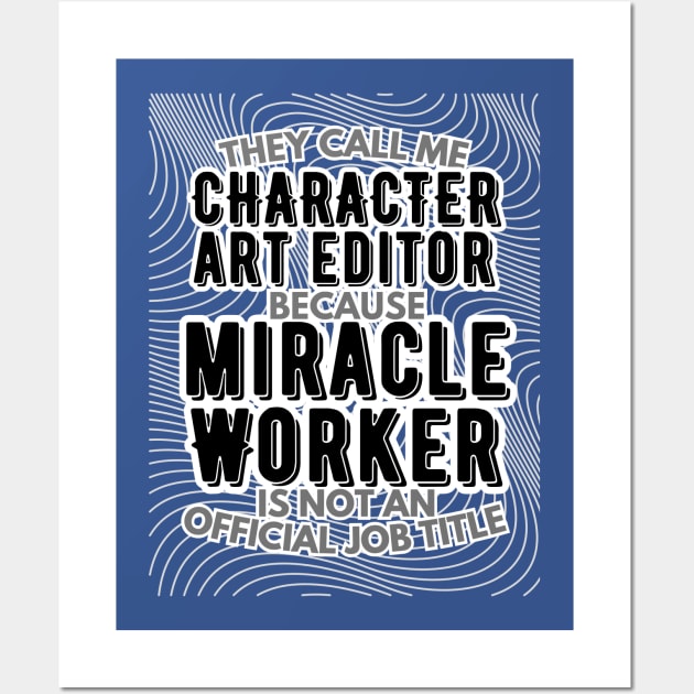 They call me Character Art Editor because Miracle Worker is not an official job title | VFX | 3D Animator | CGI | Animation | Artist Wall Art by octoplatypusclothing@gmail.com